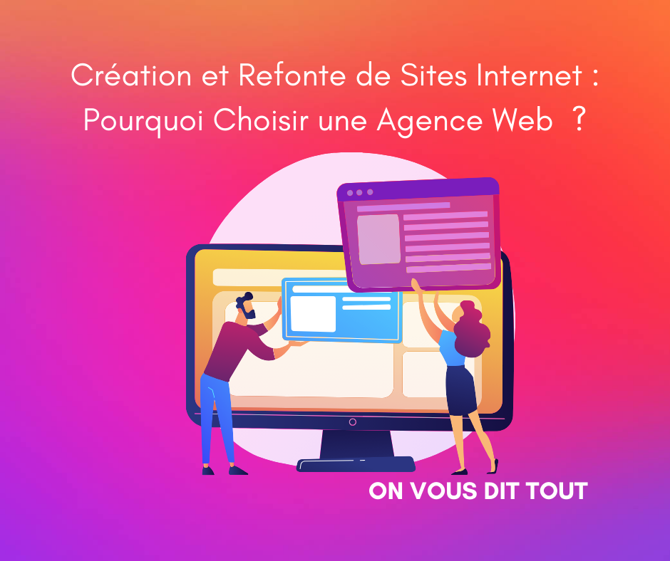 Création et Refonte de Sites Internet : Pourquoi Choisir une Agence Web  ?